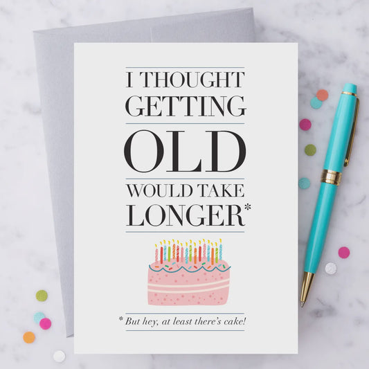 I Thought Getting Old Would Take Longer Birthday Greeting Card